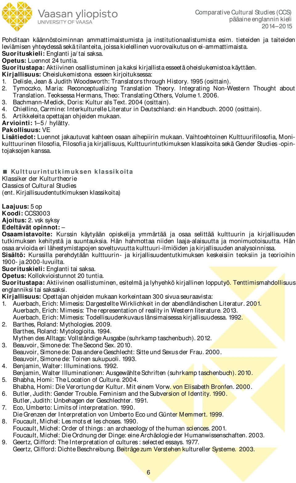 Oheislukemistona esseen kirjoituksessa: 1. Delisle, Jean & Judith Woodsworth: Translators through History. 1995 (osittain). 2. Tymoczko, Maria: Reconceptualizing Translation Theory.