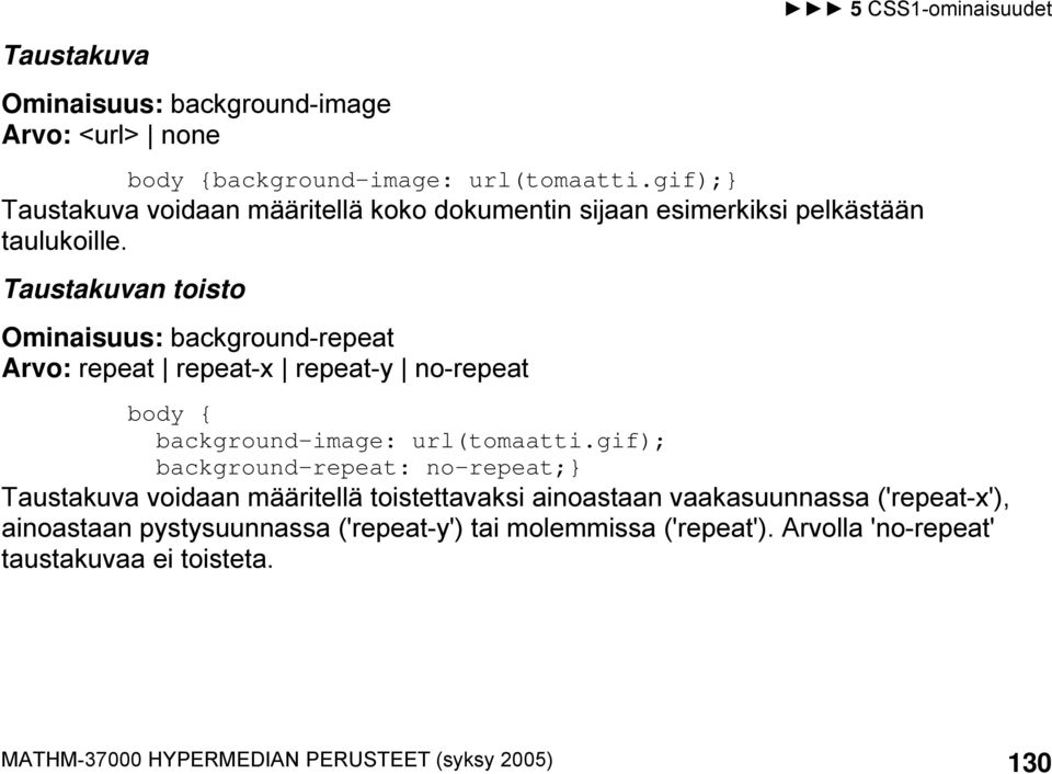 Taustakuvan toisto Ominaisuus: background-repeat Arvo: repeat repeat-x repeat-y no-repeat body { background-image: url(tomaatti.