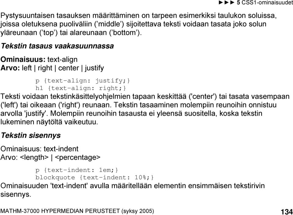 Tekstin tasaus vaakasuunnassa Ominaisuus: text-align Arvo: left right center justify p {text-align: justify;} h1 {text-align: right;} Teksti voidaan tekstinkäsittelyohjelmien tapaan keskittää