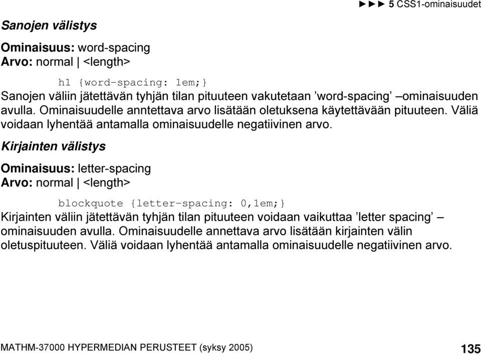 Kirjainten välistys Ominaisuus: letter-spacing Arvo: normal <length> blockquote {letter-spacing: 0,1em;} Kirjainten väliin jätettävän tyhjän tilan pituuteen voidaan vaikuttaa letter