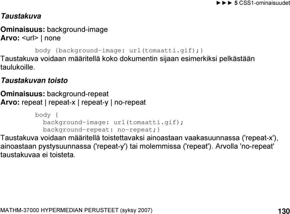 Taustakuvan toisto Ominaisuus: background-repeat Arvo: repeat repeat-x repeat-y no-repeat body { background-image: url(tomaatti.