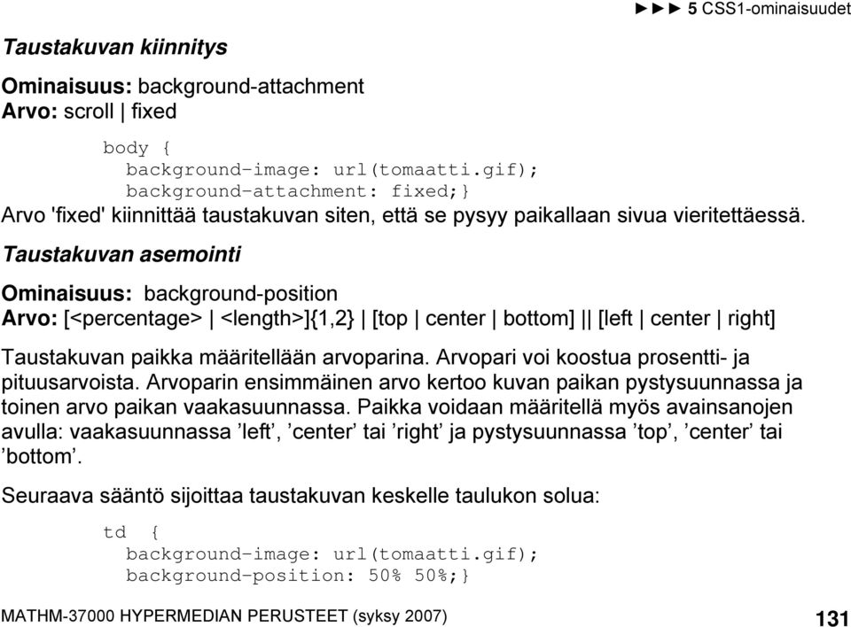 Taustakuvan asemointi Ominaisuus: background-position Arvo: [<percentage> <length>]{1,2} [top center bottom] [left center right] Taustakuvan paikka määritellään arvoparina.