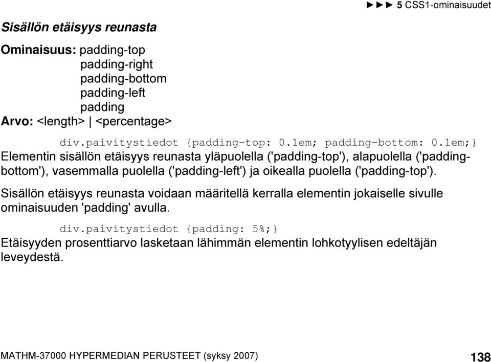 1em;} Elementin sisällön etäisyys reunasta yläpuolella ('padding-top'), alapuolella ('paddingbottom'), vasemmalla puolella ('padding-left') ja oikealla puolella