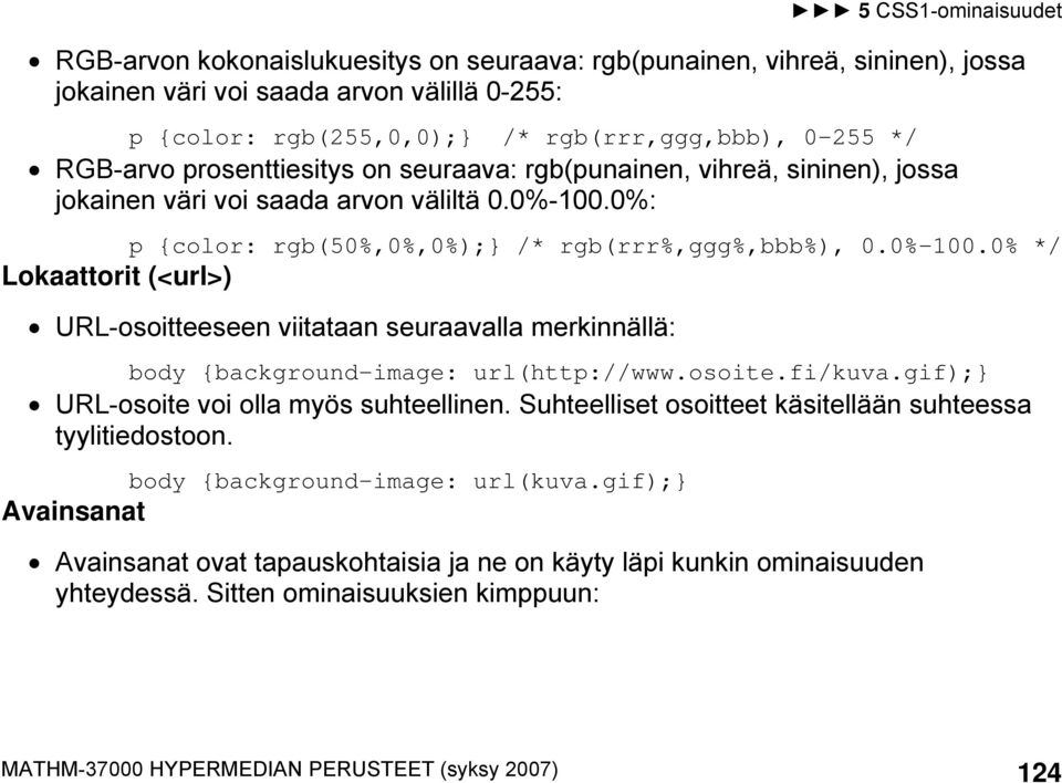 0%: p {color: rgb(50%,0%,0%);} /* rgb(rrr%,ggg%,bbb%), 0.0%-100.0% */ Lokaattorit (<url>) URL-osoitteeseen viitataan seuraavalla merkinnällä: body {background-image: url(http://www.osoite.fi/kuva.