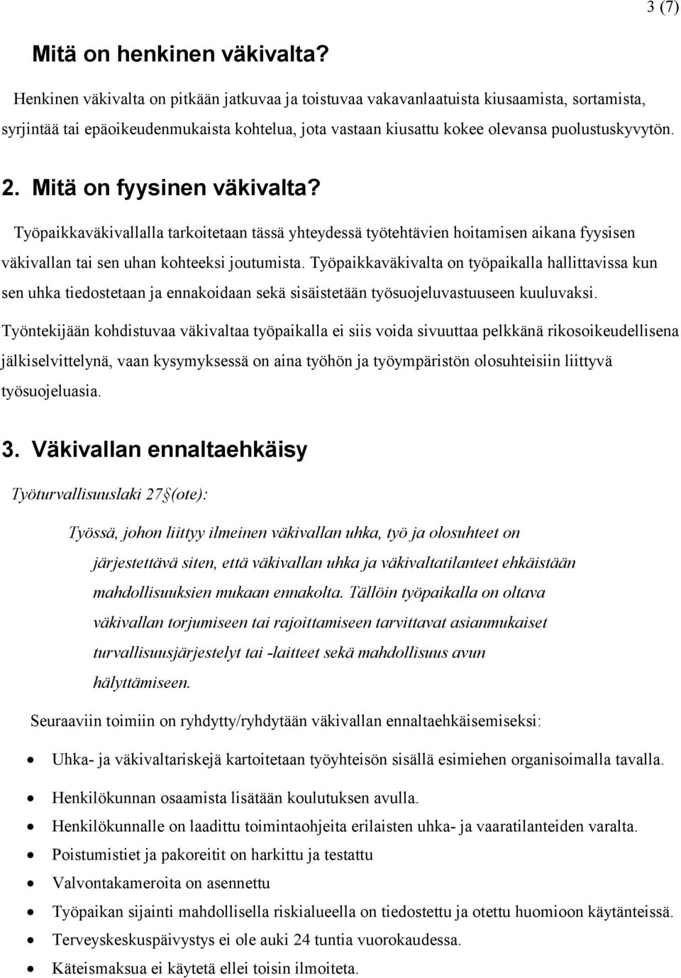 Mitä on fyysinen väkivalta? Työpaikkaväkivallalla tarkoitetaan tässä yhteydessä työtehtävien hoitamisen aikana fyysisen väkivallan tai sen uhan kohteeksi joutumista.