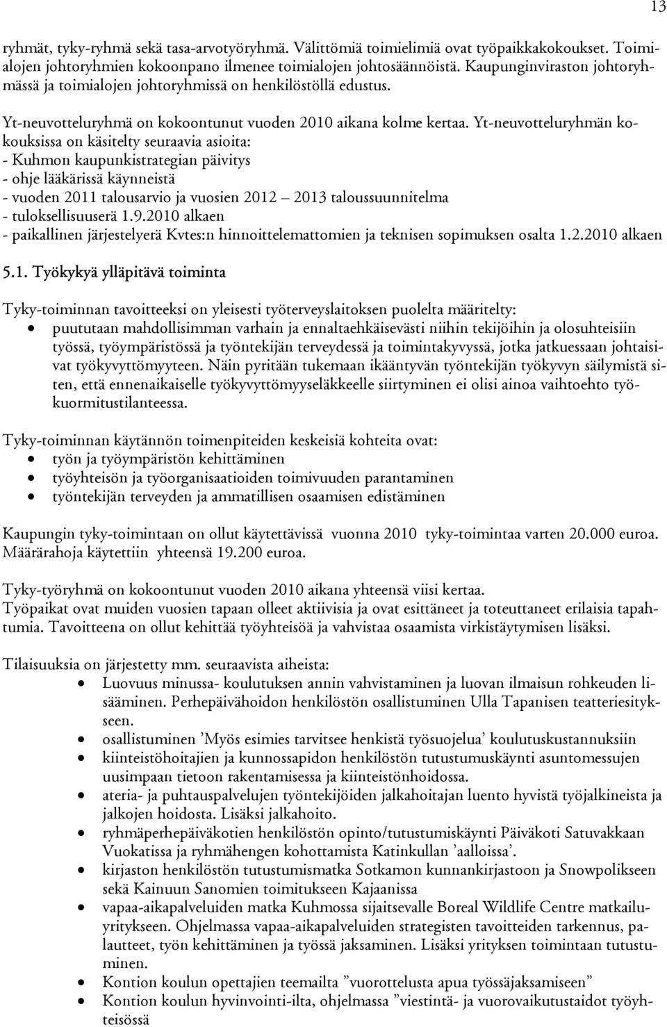 Yt-neuvotteluryhmän kokouksissa on käsitelty seuraavia asioita: - Kuhmon kaupunkistrategian päivitys - ohje lääkärissä käynneistä - vuoden 2011 talousarvio ja vuosien 2012 2013 taloussuunnitelma -