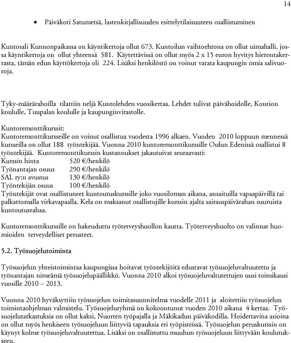 Lisäksi henkilöstö on voinut varata kaupungin omia salivuoroja. Tyky-määrärahoilla tilattiin neljä Kuntolehden vuosikertaa.