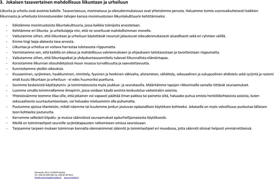 - Edistämme monimuotoista liikuntakulttuuria, jossa kaikkia toimijoita arvostetaan. - Kehitämme eri liikunta- ja urheilulajeja niin, että ne soveltuvat mahdollisimman monelle.