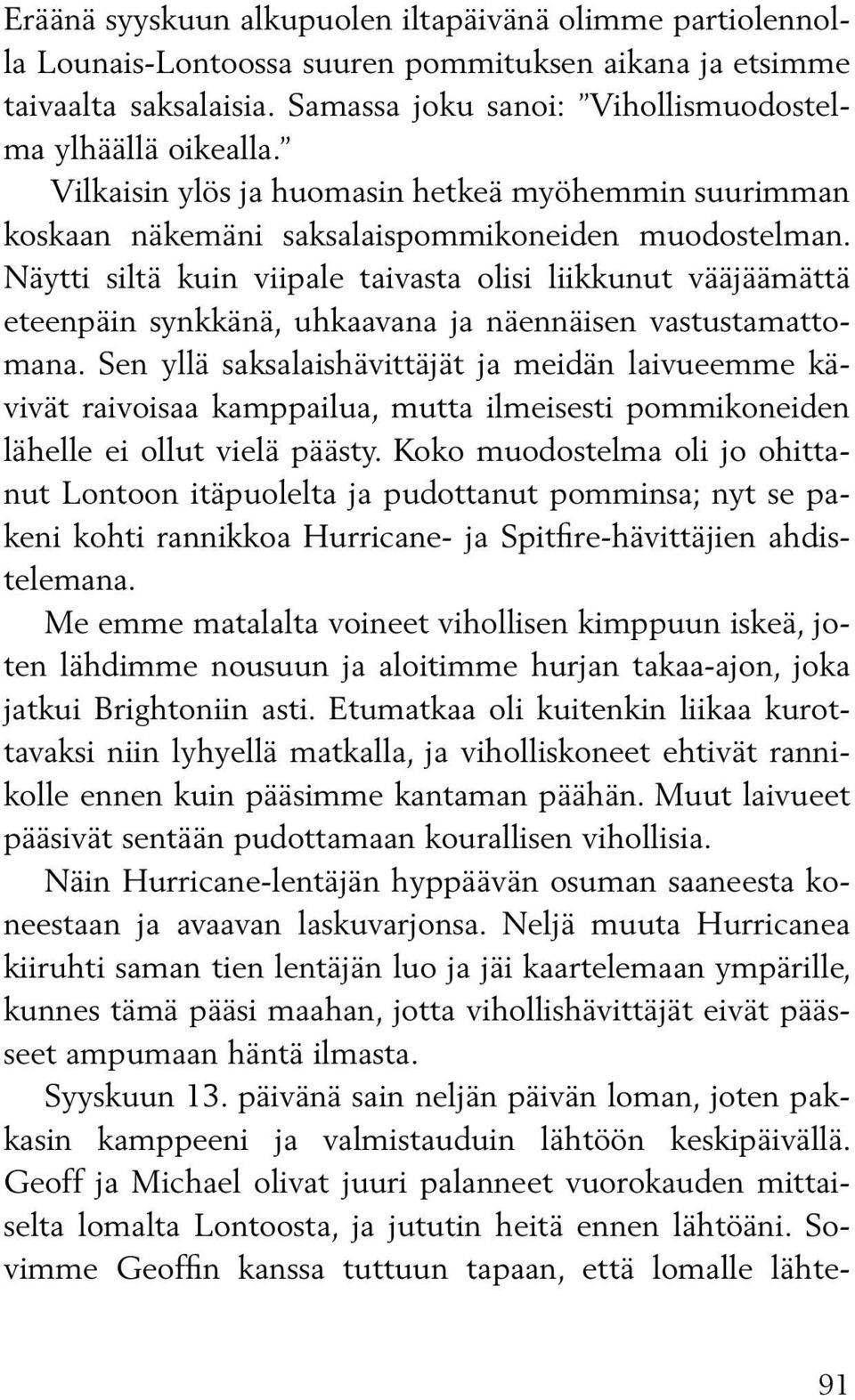 Näytti siltä kuin viipale taivasta olisi liikkunut vääjäämättä eteenpäin synkkänä, uhkaavana ja näennäisen vastustamattomana.