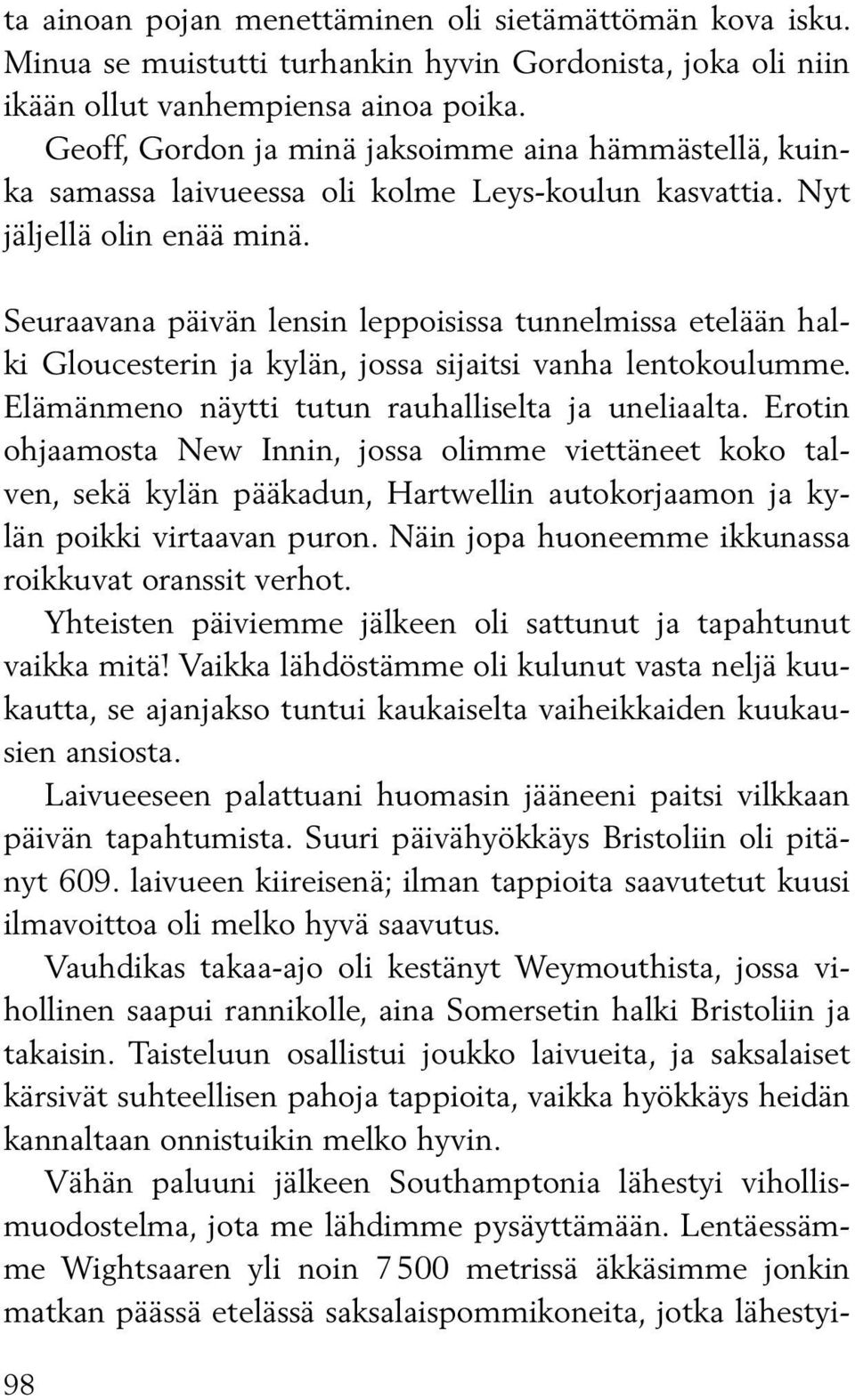 Seuraavana päivän lensin leppoisissa tunnelmissa etelään halki Gloucesterin ja kylän, jossa sijaitsi vanha lentokoulumme. Elämänmeno näytti tutun rauhalliselta ja uneliaalta.