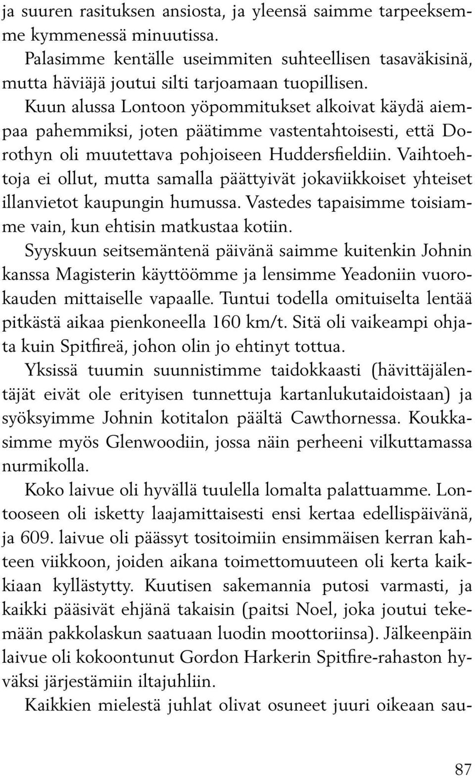 Vaihtoehtoja ei ollut, mutta samalla päättyivät jokaviikkoiset yhteiset illanvietot kaupungin humussa. Vastedes tapaisimme toisiamme vain, kun ehtisin matkustaa kotiin.