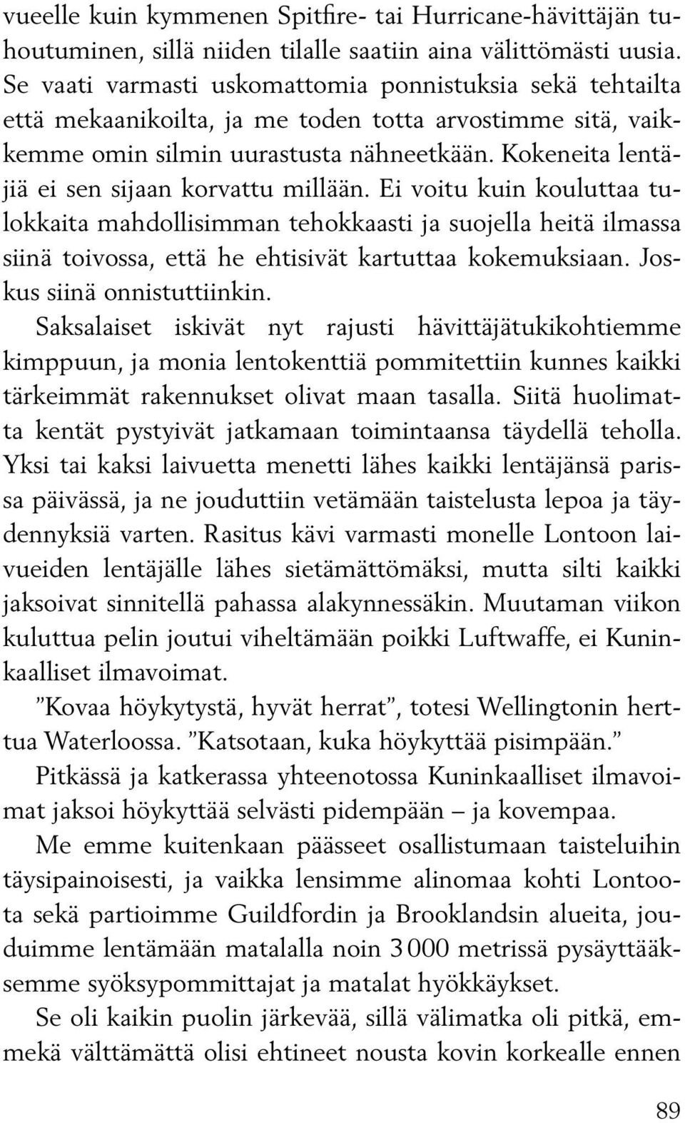 Kokeneita lentäjiä ei sen sijaan korvattu millään. Ei voitu kuin kouluttaa tulokkaita mahdollisimman tehokkaasti ja suojella heitä ilmassa siinä toivossa, että he ehtisivät kartuttaa kokemuksiaan.