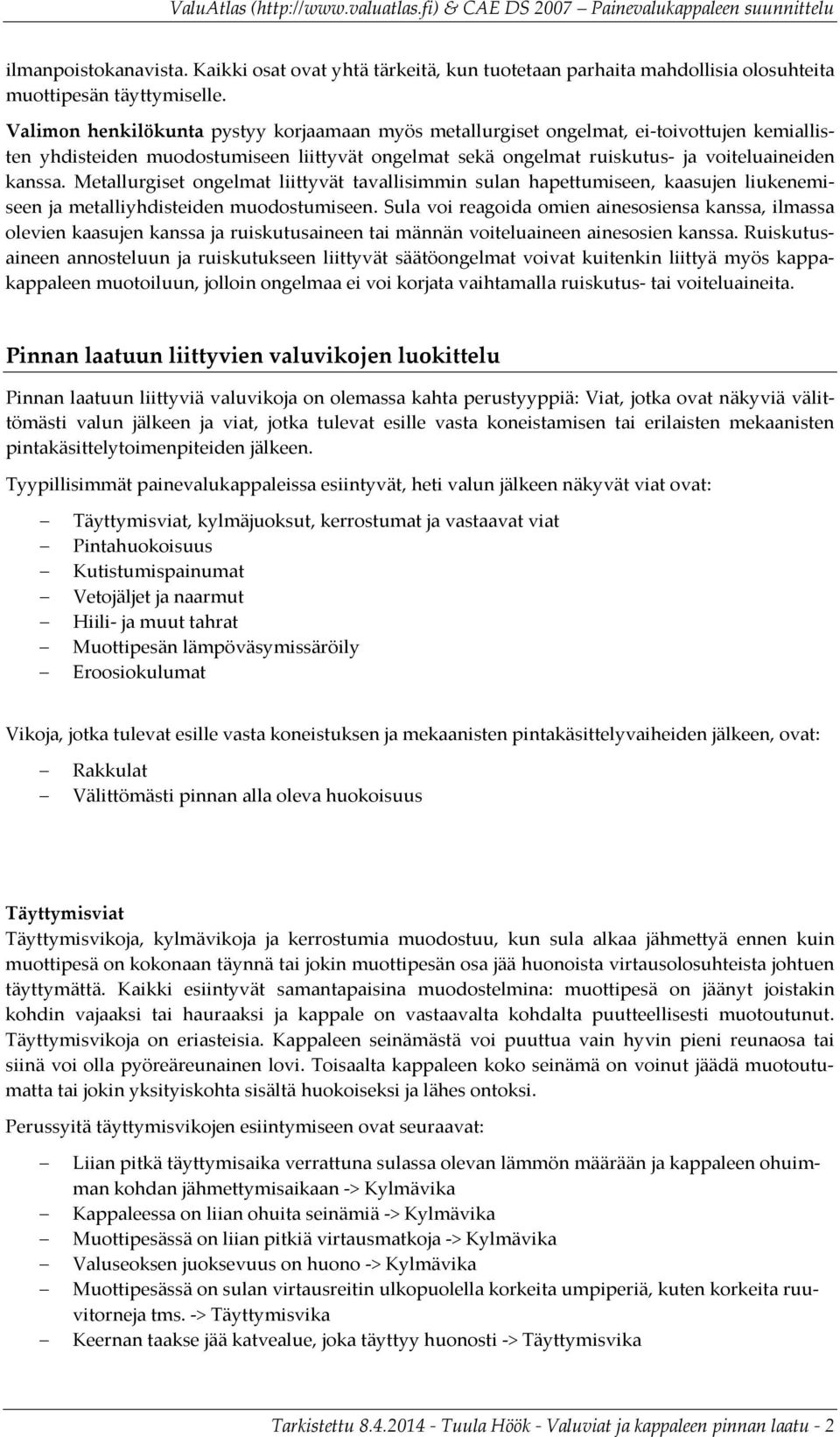 Metallurgiset ongelmat liittyvät tavallisimmin sulan hapettumiseen, kaasujen liukenemiseen ja metalliyhdisteiden muodostumiseen.