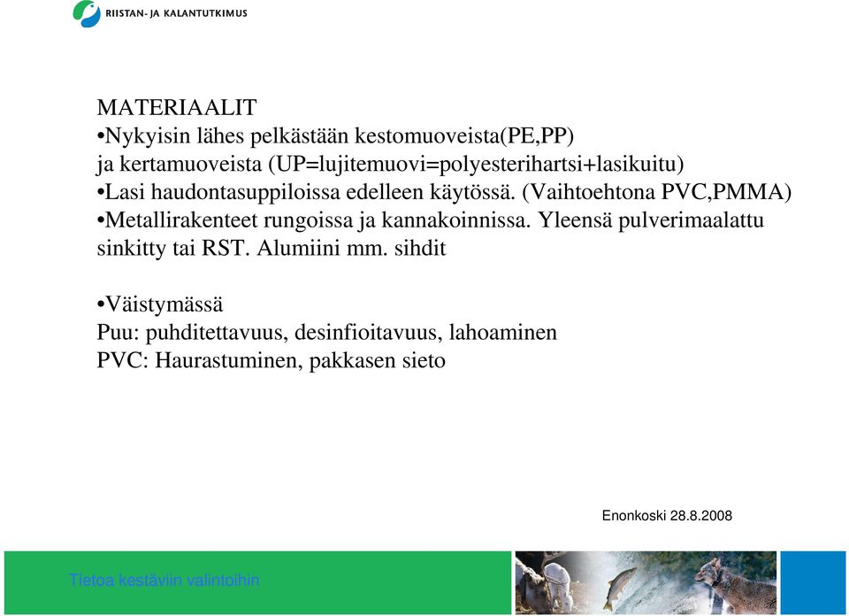 (Vaihtoehtona PVC,PMMA) Metallirakenteet rungoissa ja kannakoinnissa.