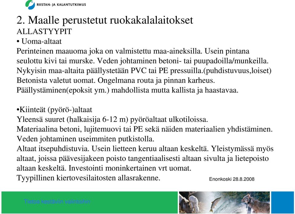 Päällystäminen(epoksit ym.) mahdollista mutta kallista ja haastavaa. Kiinteät (pyörö-)altaat Yleensä suuret (halkaisija 6-12 m) pyöröaltaat ulkotiloissa.