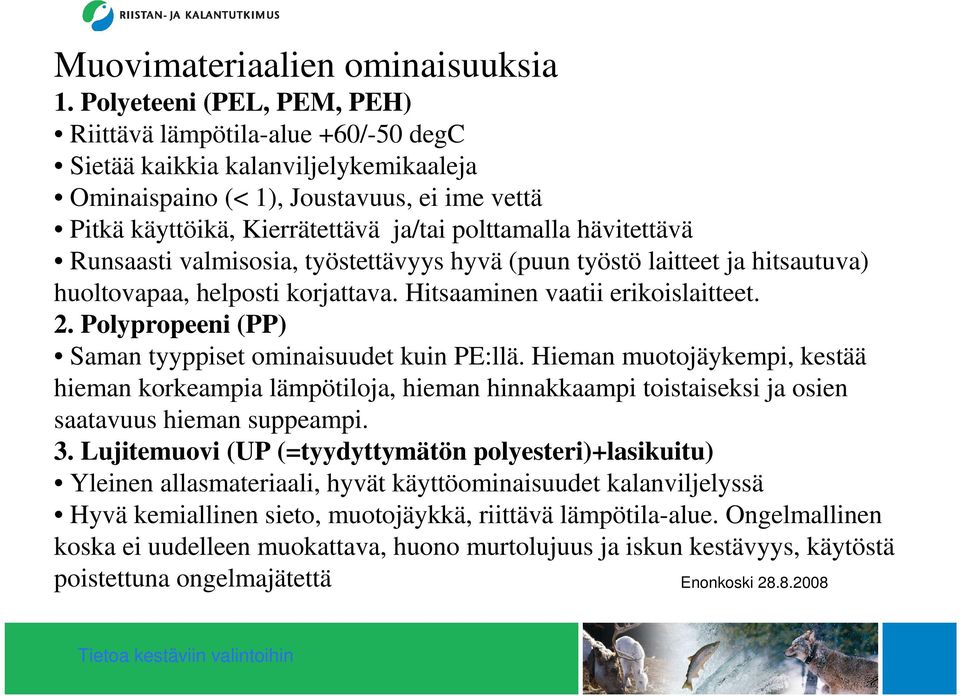 hävitettävä Runsaasti valmisosia, työstettävyys hyvä (puun työstö laitteet ja hitsautuva) huoltovapaa, helposti korjattava. Hitsaaminen vaatii erikoislaitteet. 2.