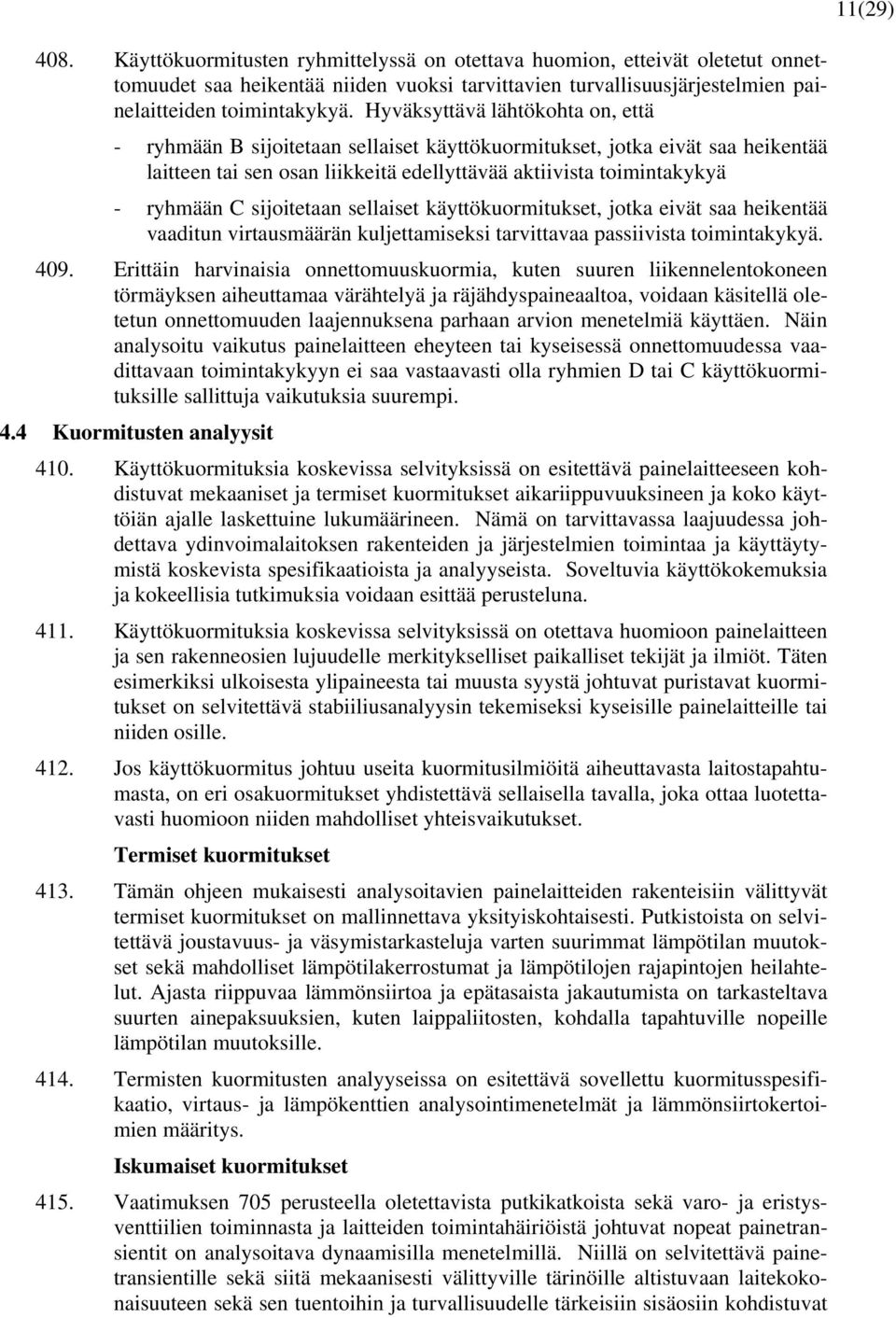 sijoitetaan sellaiset käyttökuormitukset, jotka eivät saa heikentää vaaditun virtausmäärän kuljettamiseksi tarvittavaa passiivista toimintakykyä. 409.