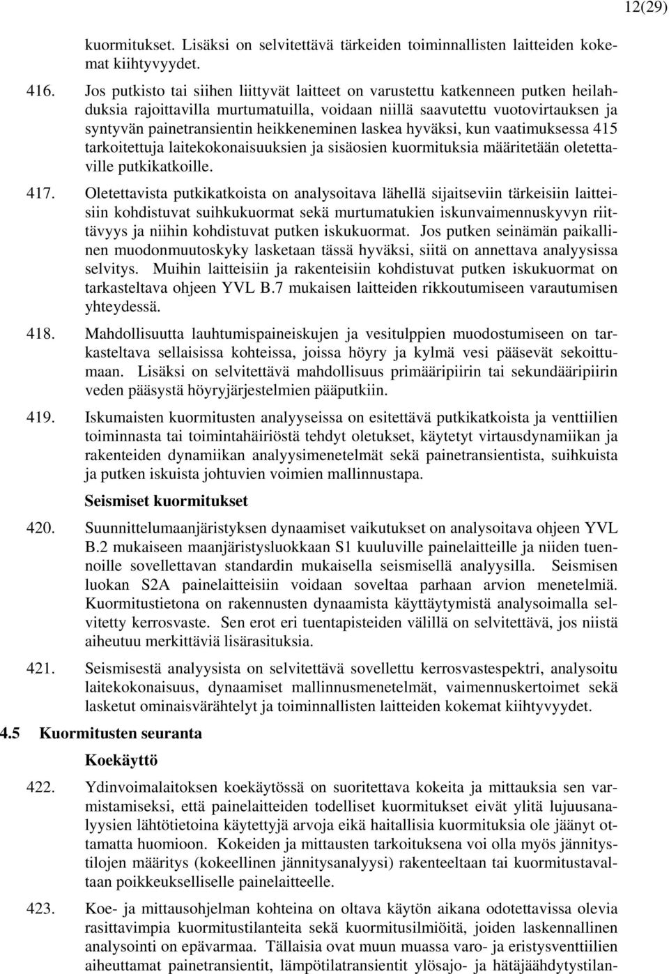 heikkeneminen laskea hyväksi, kun vaatimuksessa 415 tarkoitettuja laitekokonaisuuksien ja sisäosien kuormituksia määritetään oletettaville putkikatkoille. 417.