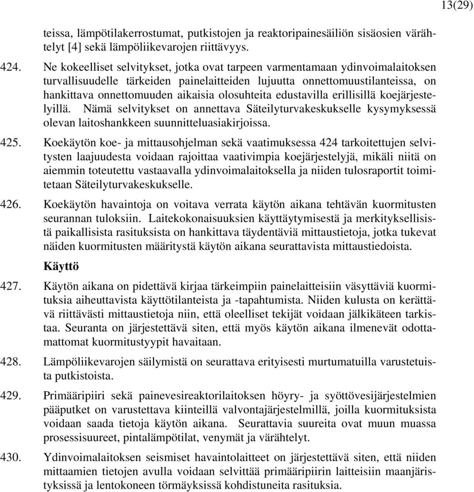 olosuhteita edustavilla erillisillä koejärjestelyillä. Nämä selvitykset on annettava Säteilyturvakeskukselle kysymyksessä olevan laitoshankkeen suunnitteluasiakirjoissa. 425.