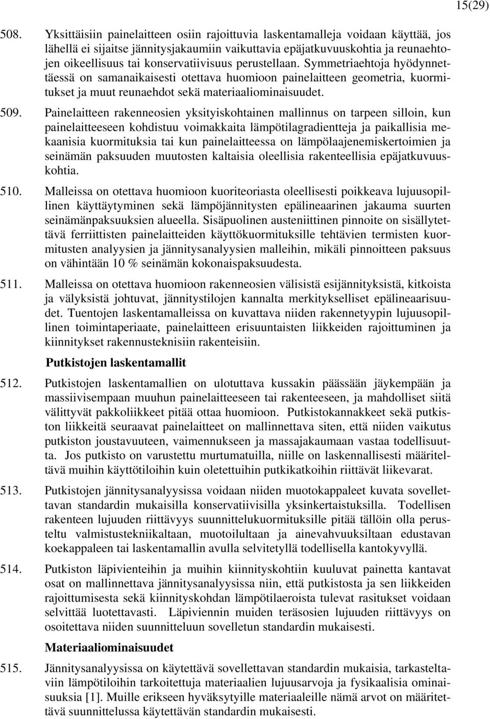 konservatiivisuus perustellaan. Symmetriaehtoja hyödynnettäessä on samanaikaisesti otettava huomioon painelaitteen geometria, kuormitukset ja muut reunaehdot sekä materiaaliominaisuudet. 509.