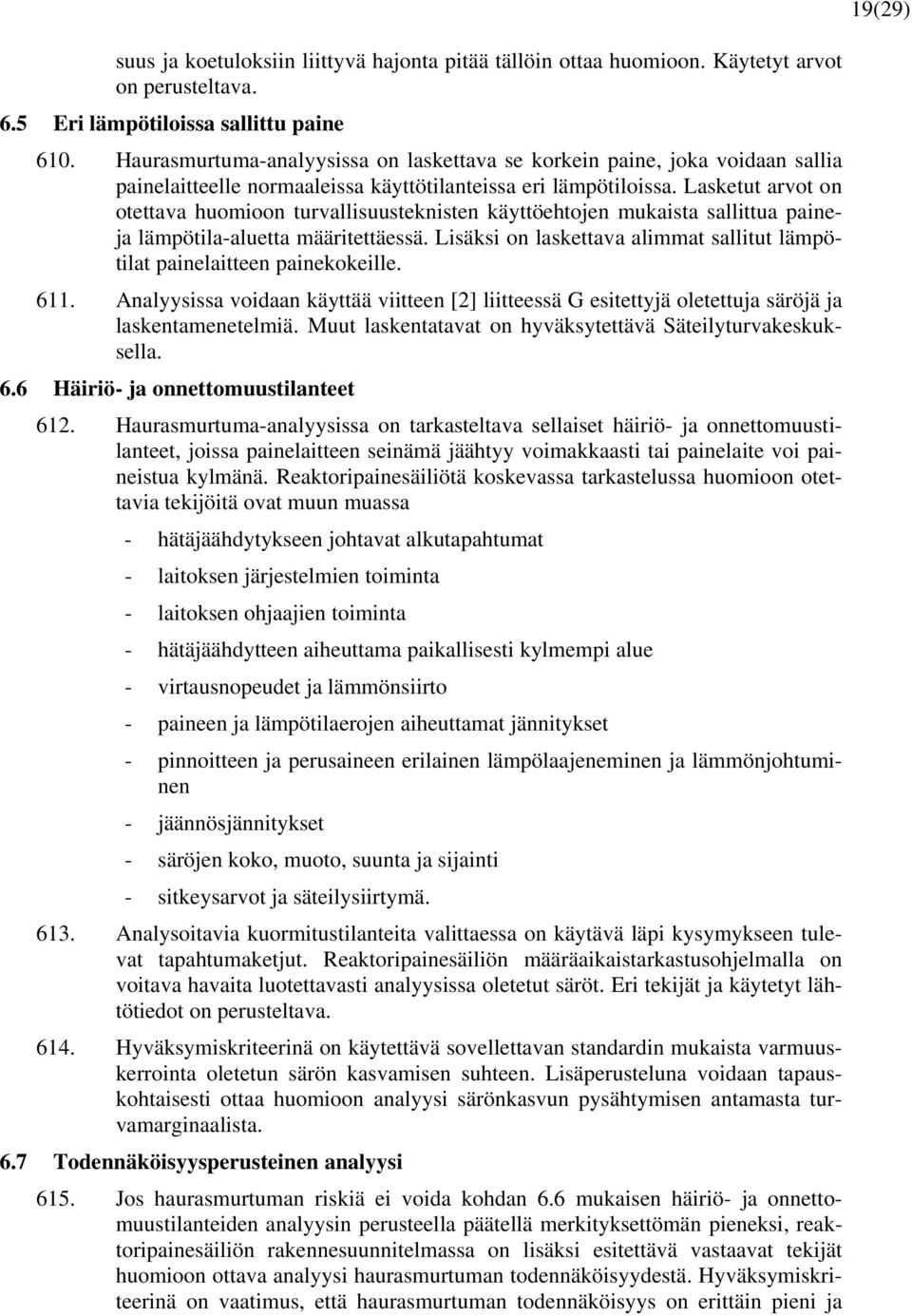 Lasketut arvot on otettava huomioon turvallisuusteknisten käyttöehtojen mukaista sallittua paineja lämpötila-aluetta määritettäessä.