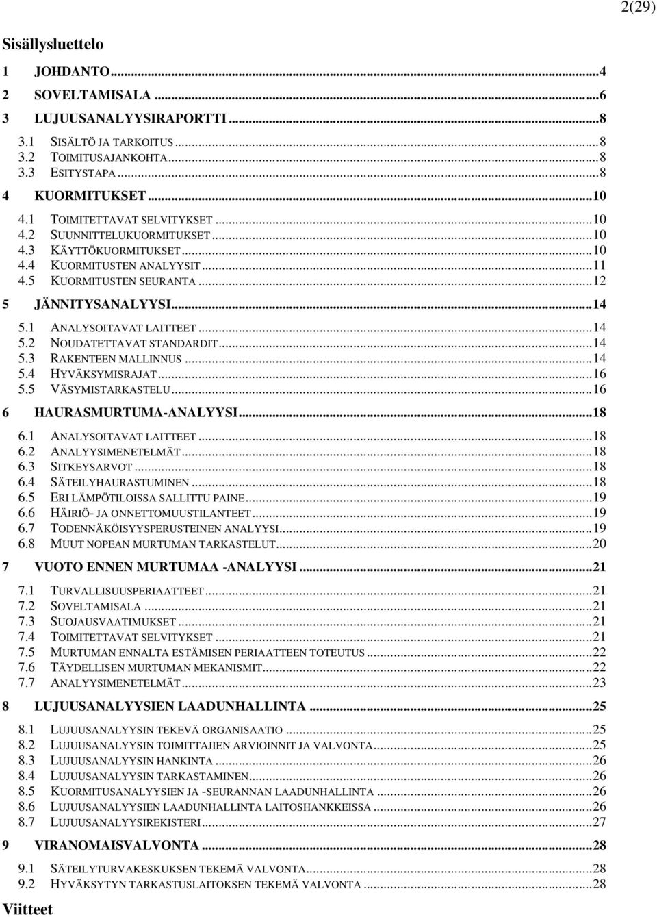 1 ANALYSOITAVAT LAITTEET... 14 5.2 NOUDATETTAVAT STANDARDIT... 14 5.3 RAKENTEEN MALLINNUS... 14 5.4 HYVÄKSYMISRAJAT... 16 5.5 VÄSYMISTARKASTELU... 16 6 HAURASMURTUMA-ANALYYSI... 18 6.