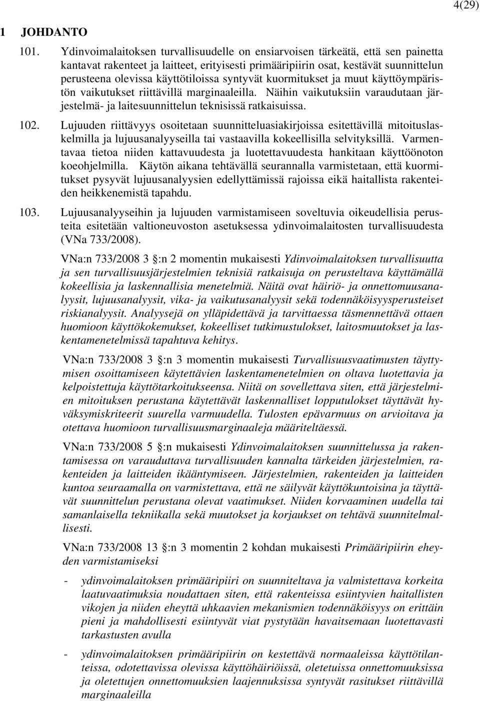 käyttötiloissa syntyvät kuormitukset ja muut käyttöympäristön vaikutukset riittävillä marginaaleilla. Näihin vaikutuksiin varaudutaan järjestelmä- ja laitesuunnittelun teknisissä ratkaisuissa. 102.