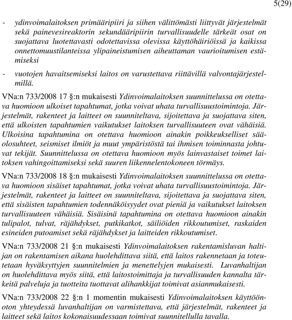 valvontajärjestelmillä. VNa:n 733/2008 17 :n mukaisesti Ydinvoimalaitoksen suunnittelussa on otettava huomioon ulkoiset tapahtumat, jotka voivat uhata turvallisuustoimintoja.