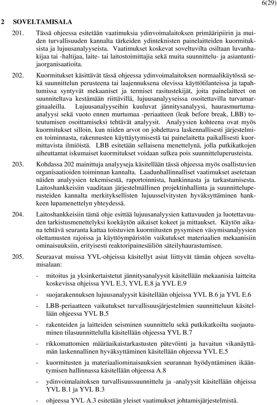 Vaatimukset koskevat soveltuvilta osiltaan luvanhakijaa tai -haltijaa, laite- tai laitostoimittajia sekä muita suunnittelu- ja asiantuntijaorganisaatioita. 202.