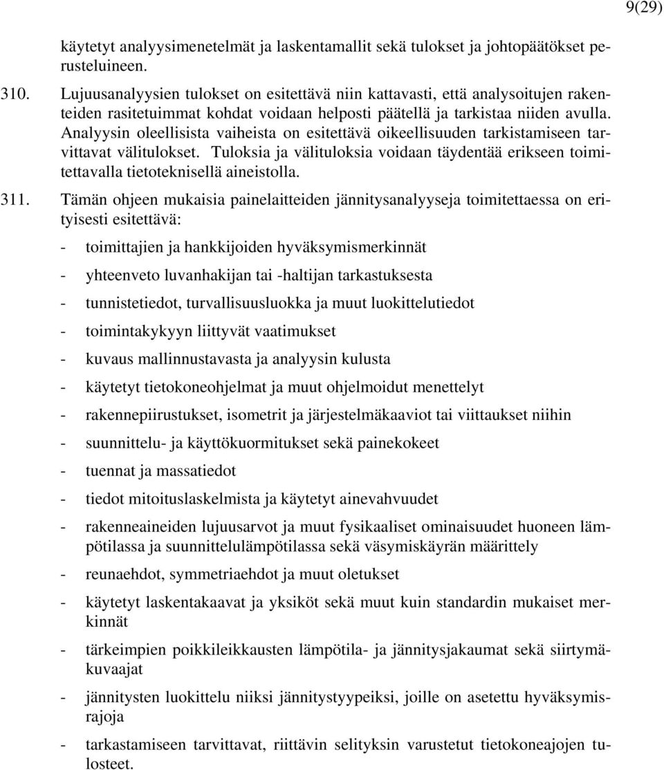 Analyysin oleellisista vaiheista on esitettävä oikeellisuuden tarkistamiseen tarvittavat välitulokset. Tuloksia ja välituloksia voidaan täydentää erikseen toimitettavalla tietoteknisellä aineistolla.