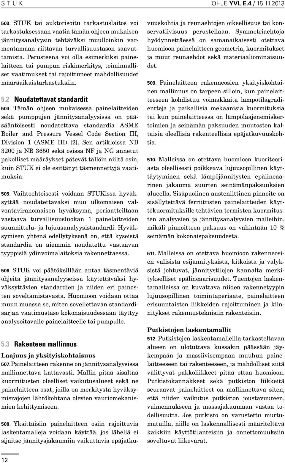 Perusteena voi olla esimerkiksi painelaitteen tai pumpun riskimerkitys, toiminnalliset vaatimukset tai rajoittuneet mahdollisuudet määräaikaistarkastuksiin. 5.2 Noudatettavat standardit 504.