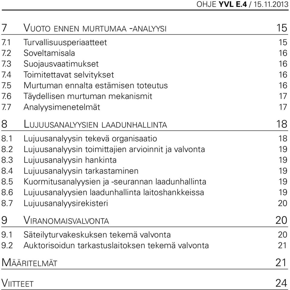 2 Lujuusanalyysin toimittajien arvioinnit ja valvonta 19 8.3 Lujuusanalyysin hankinta 19 8.4 Lujuusanalyysin tarkastaminen 19 8.5 Kuormitusanalyysien ja -seurannan laadunhallinta 19 8.