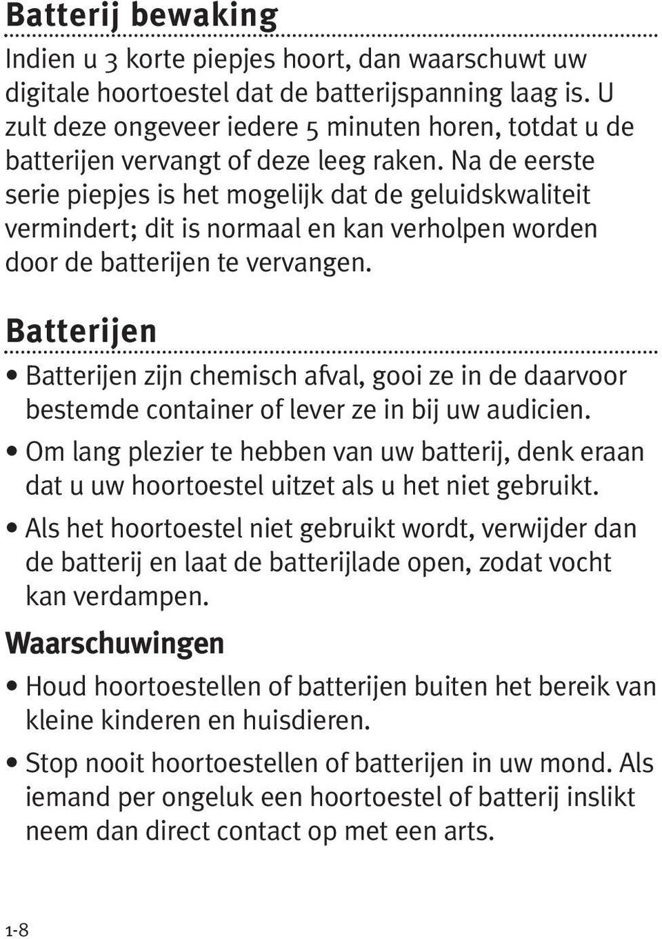 Na de eerste serie piepjes is het mogelijk dat de geluidskwaliteit vermindert; dit is normaal en kan verholpen worden door de batterijen te vervangen.