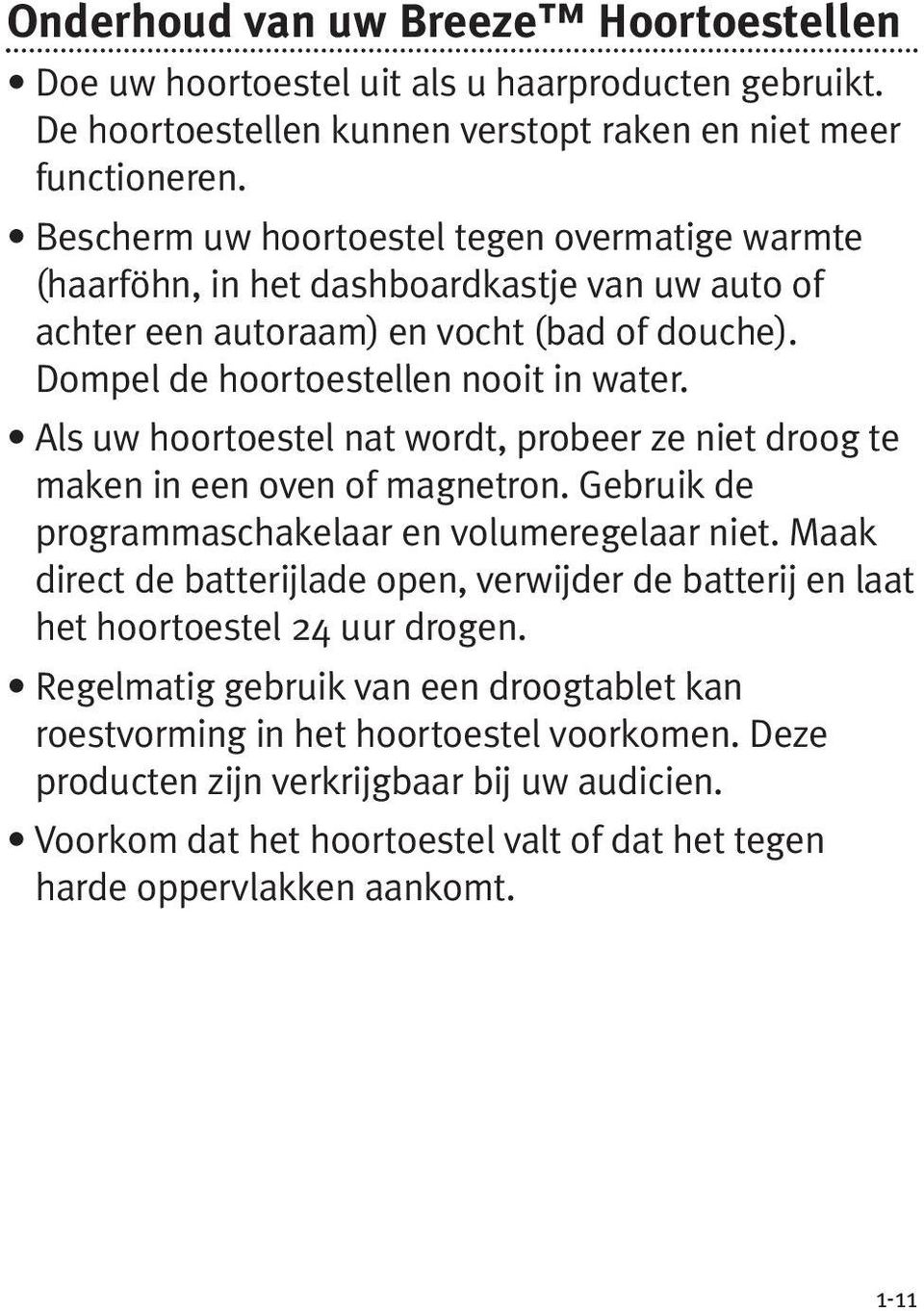 Als uw hoortoestel nat wordt, probeer ze niet droog te maken in een oven of magnetron. Gebruik de programmaschakelaar en volumeregelaar niet.