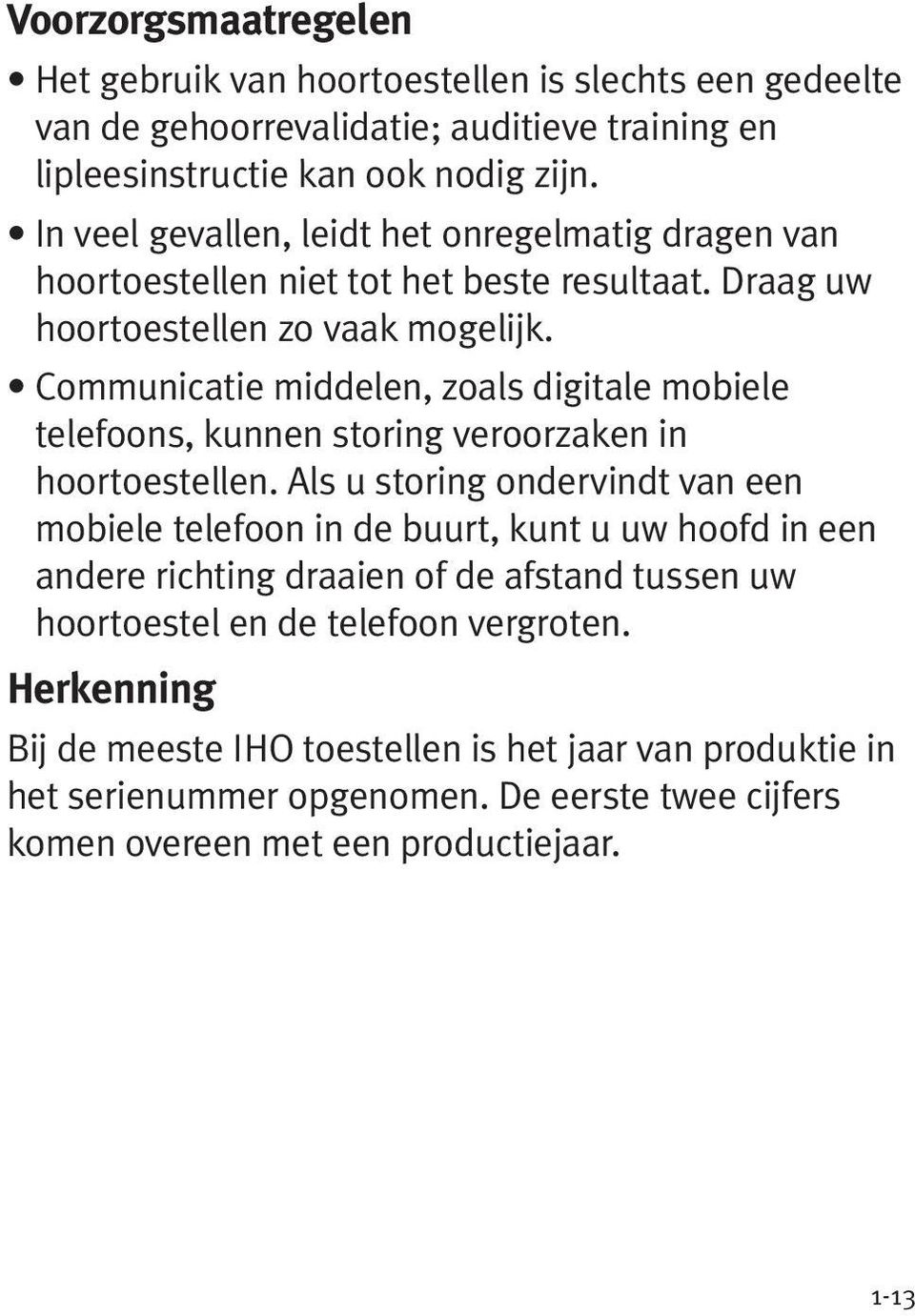 Communicatie middelen, zoals digitale mobiele telefoons, kunnen storing veroorzaken in hoortoestellen.