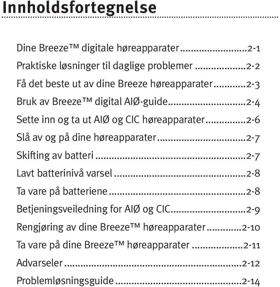 ..2-6 Slå av og på dine høreapparater...2-7 Skifting av batteri...2-7 Lavt batterinivå varsel...2-8 Ta vare på batteriene.