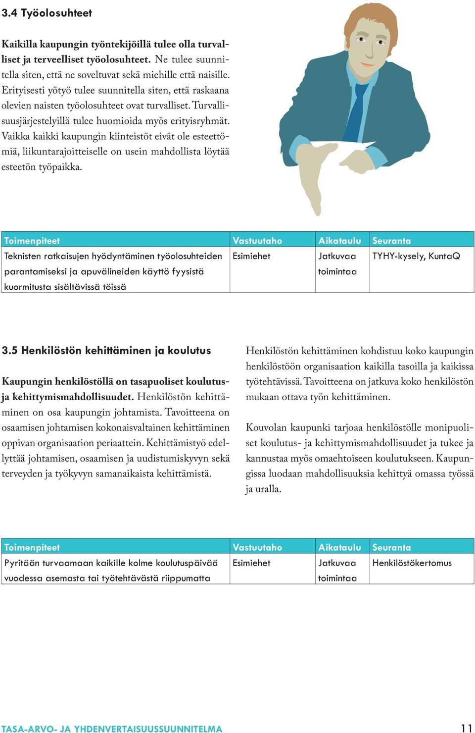 Vaikka kaikki kaupungin kiinteistöt eivät ole esteettömiä, liikuntarajoitteiselle on usein mahdollista löytää esteetön työpaikka.