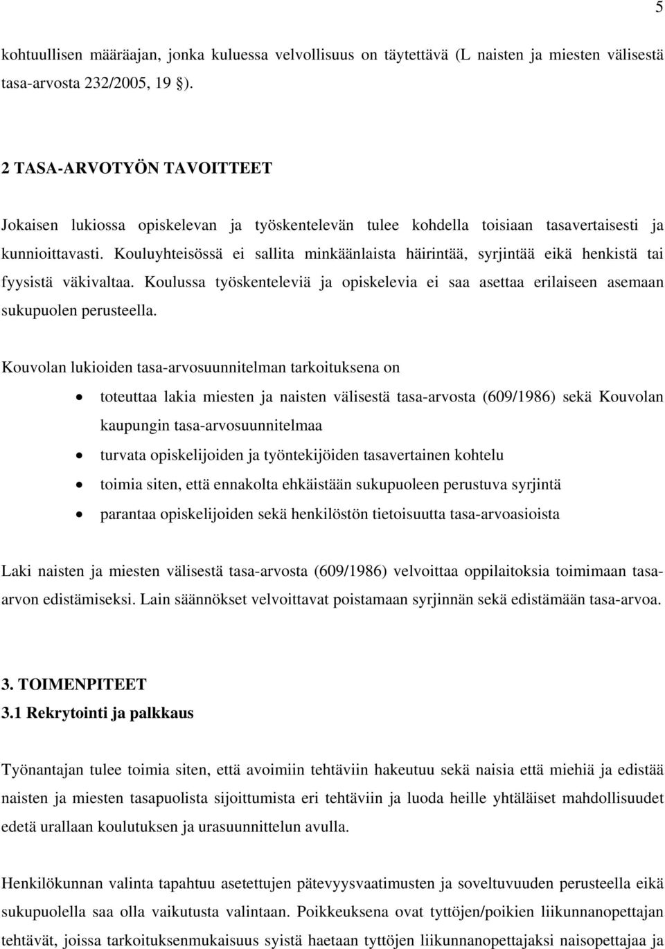 Kouluyhteisössä ei sallita minkäänlaista häirintää, syrjintää eikä henkistä tai fyysistä väkivaltaa. Koulussa työskenteleviä ja opiskelevia ei saa asettaa erilaiseen asemaan sukupuolen perusteella.