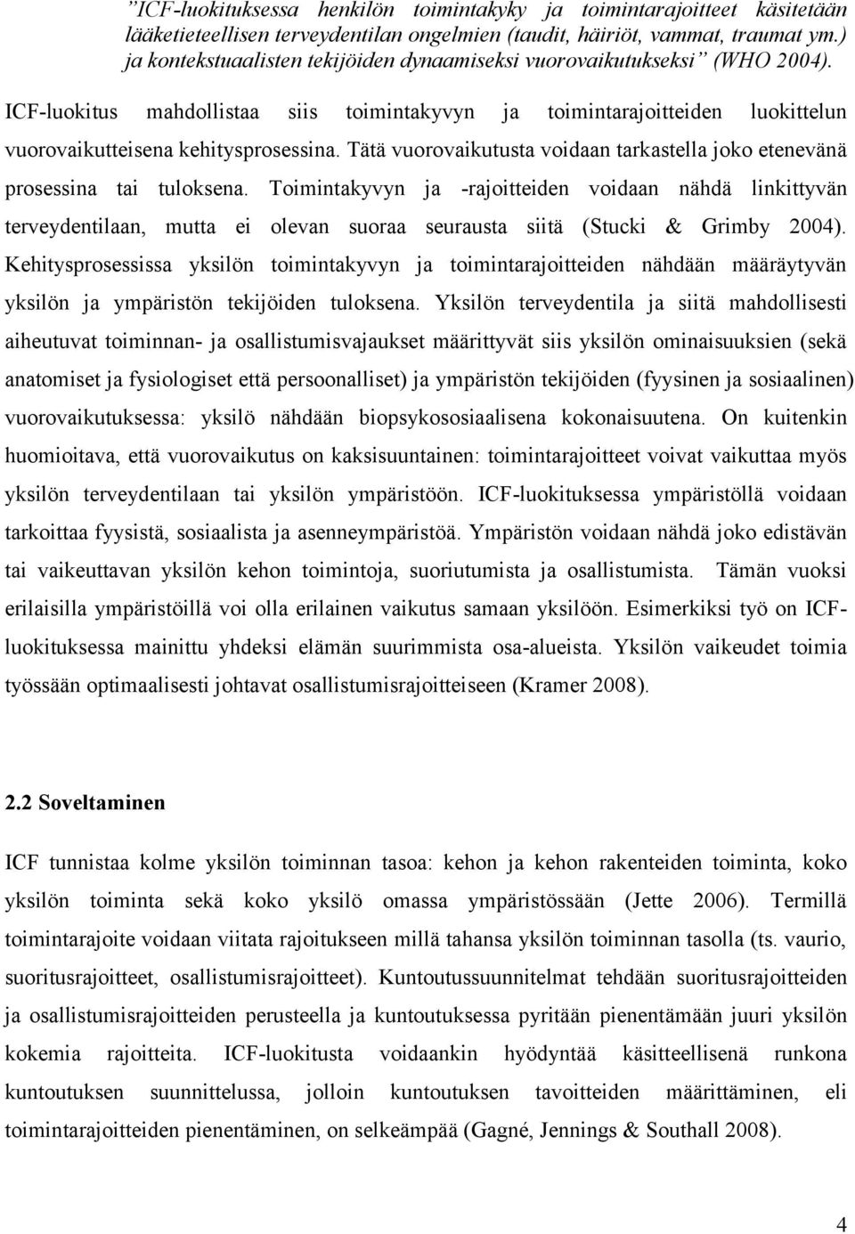Tätä vuorovaikutusta voidaan tarkastella joko etenevänä prosessina tai tuloksena.
