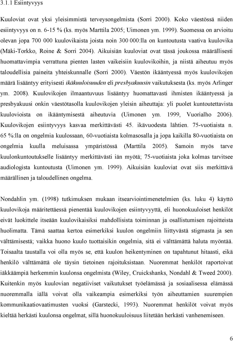 Aikuisiän kuuloviat ovat tässä joukossa määrällisesti huomattavimpia verrattuna pienten lasten vaikeisiin kuulovikoihin, ja niistä aiheutuu myös taloudellisia paineita yhteiskunnalle (Sorri 2000).