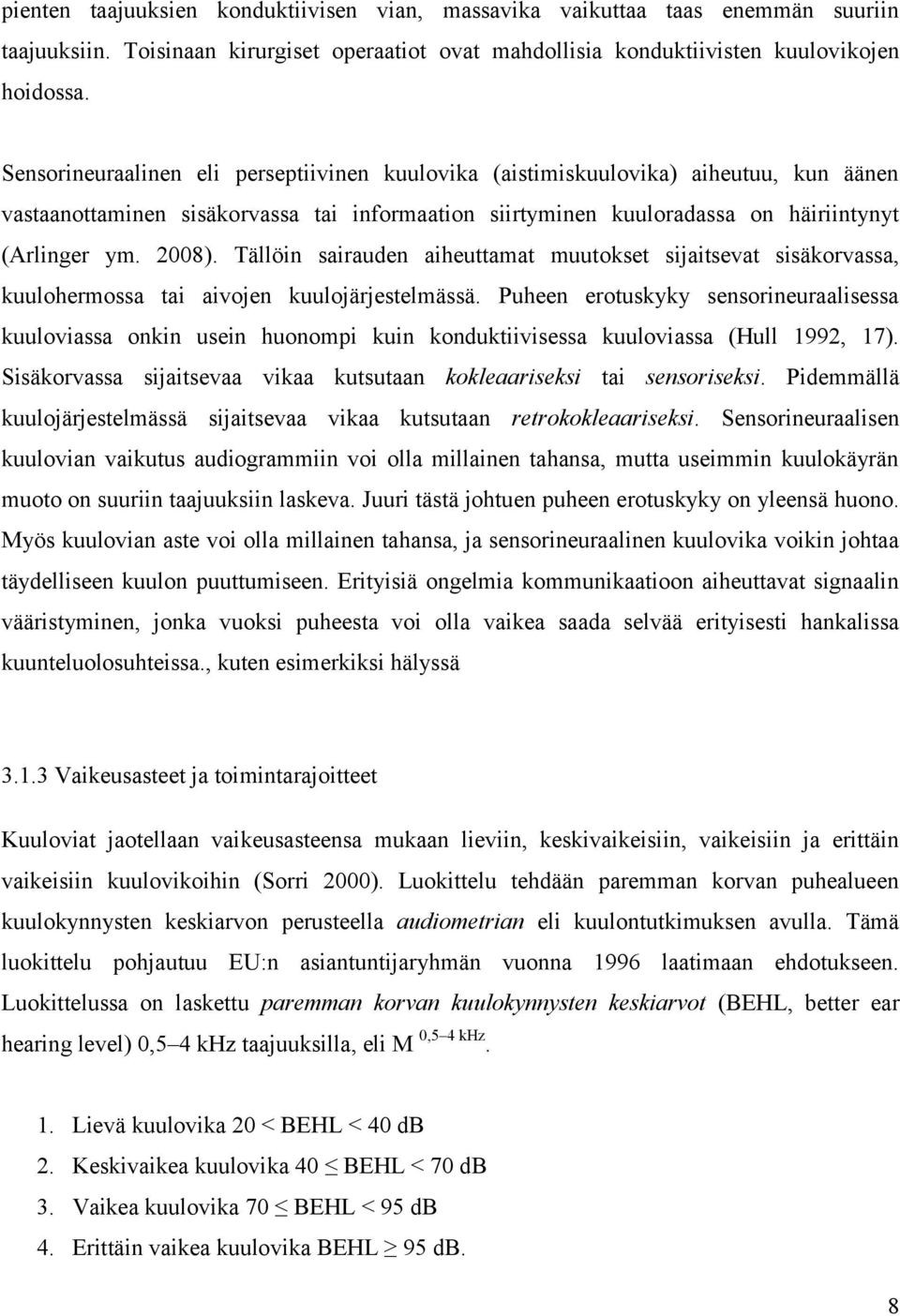 Tällöin sairauden aiheuttamat muutokset sijaitsevat sisäkorvassa, kuulohermossa tai aivojen kuulojärjestelmässä.