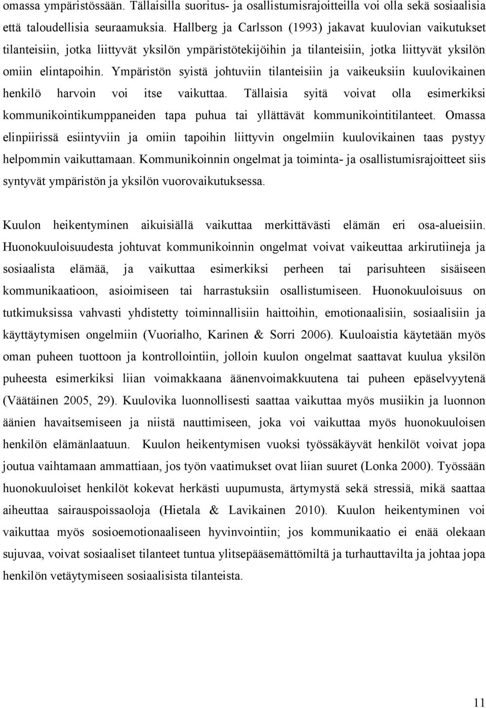 Ympäristön syistä johtuviin tilanteisiin ja vaikeuksiin kuulovikainen henkilö harvoin voi itse vaikuttaa.