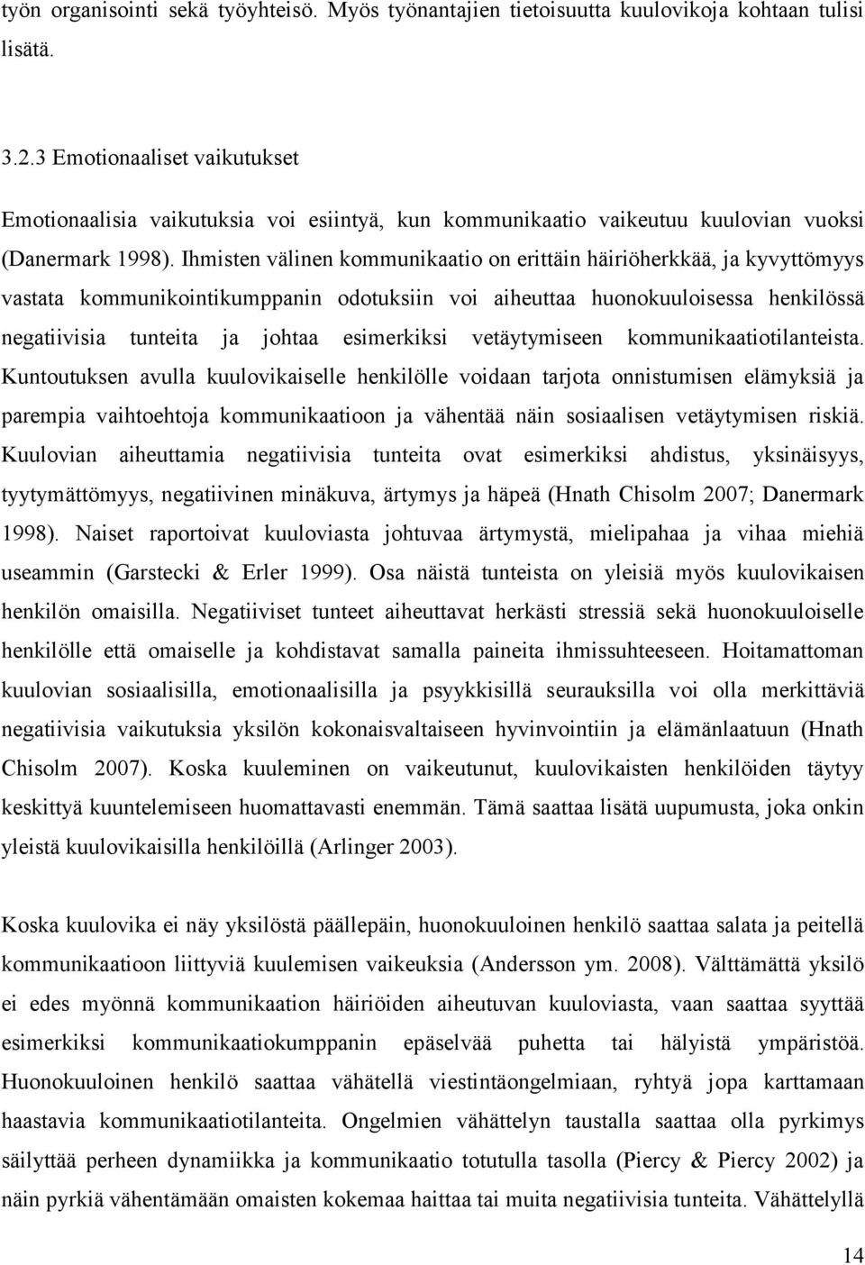 Ihmisten välinen kommunikaatio on erittäin häiriöherkkää, ja kyvyttömyys vastata kommunikointikumppanin odotuksiin voi aiheuttaa huonokuuloisessa henkilössä negatiivisia tunteita ja johtaa