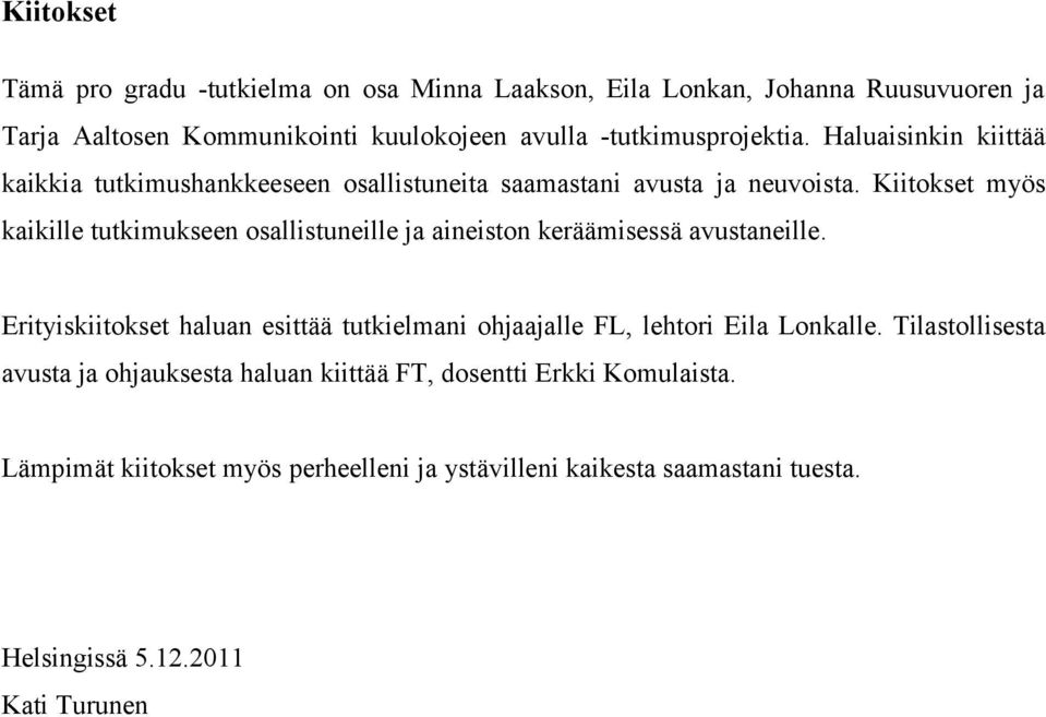 Kiitokset myös kaikille tutkimukseen osallistuneille ja aineiston keräämisessä avustaneille.