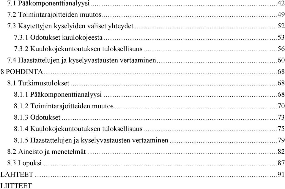 1 Tutkimustulokset... 68 8.1.1 Pääkomponenttianalyysi... 68 8.1.2 Toimintarajoitteiden muutos... 70 8.1.3 Odotukset... 73 8.1.4 Kuulokojekuntoutuksen tuloksellisuus.