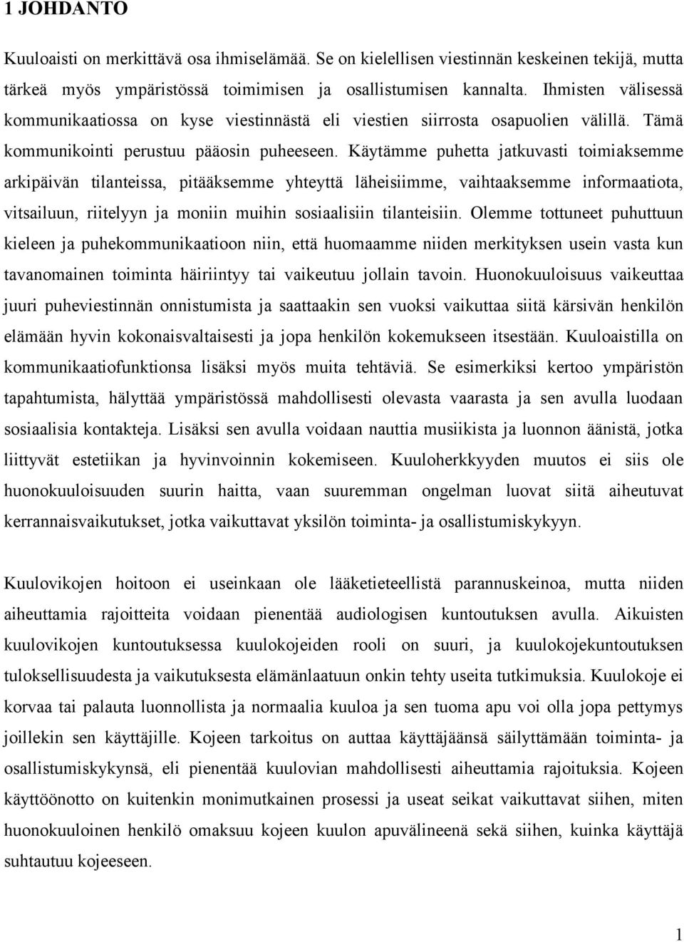 Käytämme puhetta jatkuvasti toimiaksemme arkipäivän tilanteissa, pitääksemme yhteyttä läheisiimme, vaihtaaksemme informaatiota, vitsailuun, riitelyyn ja moniin muihin sosiaalisiin tilanteisiin.