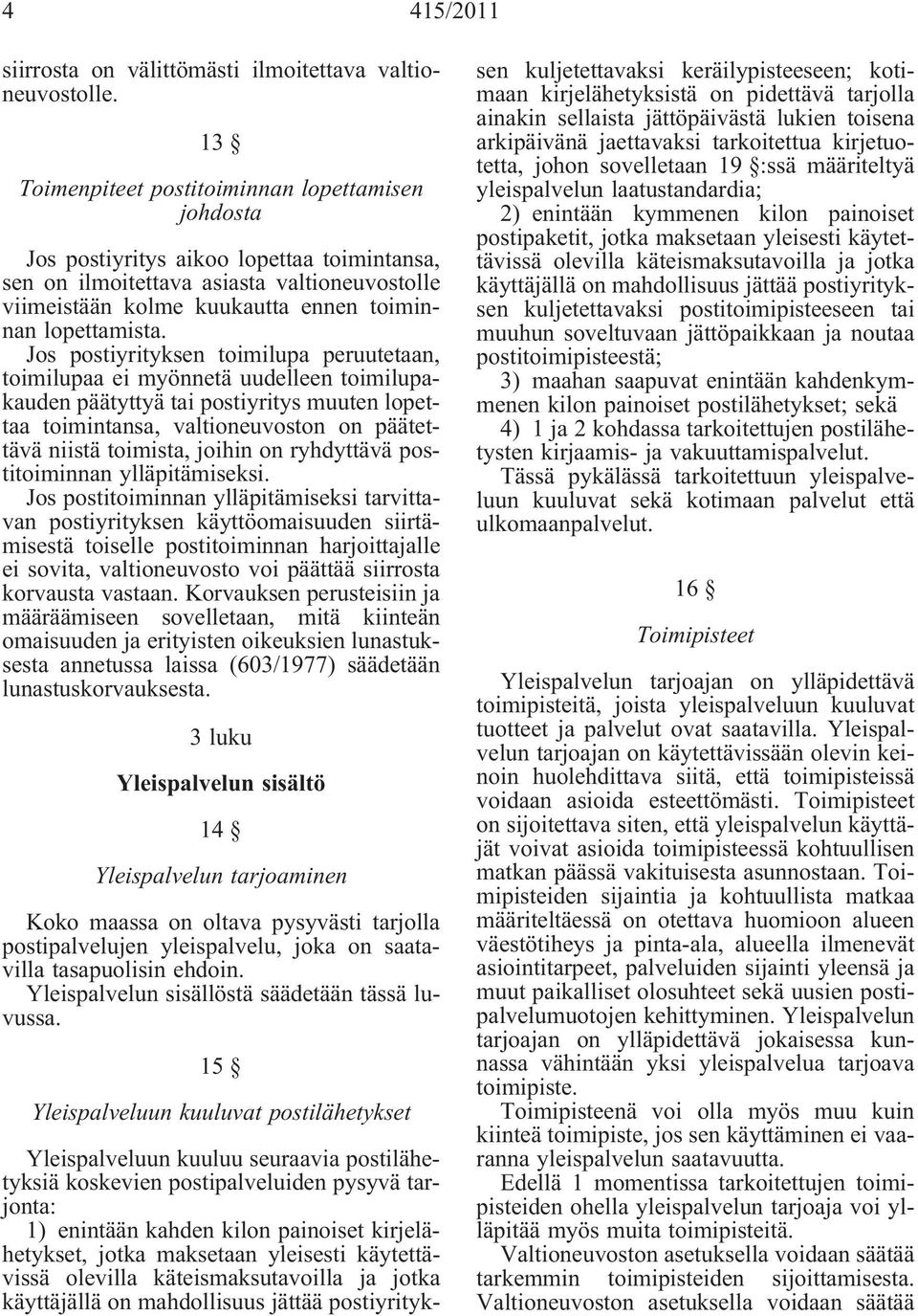 Jos postiyrityksen toimilupa peruutetaan, toimilupaa ei myönnetä uudelleen toimilupakauden päätyttyä tai postiyritys muuten lopettaa toimintansa, valtioneuvoston on päätettävä niistä toimista, joihin