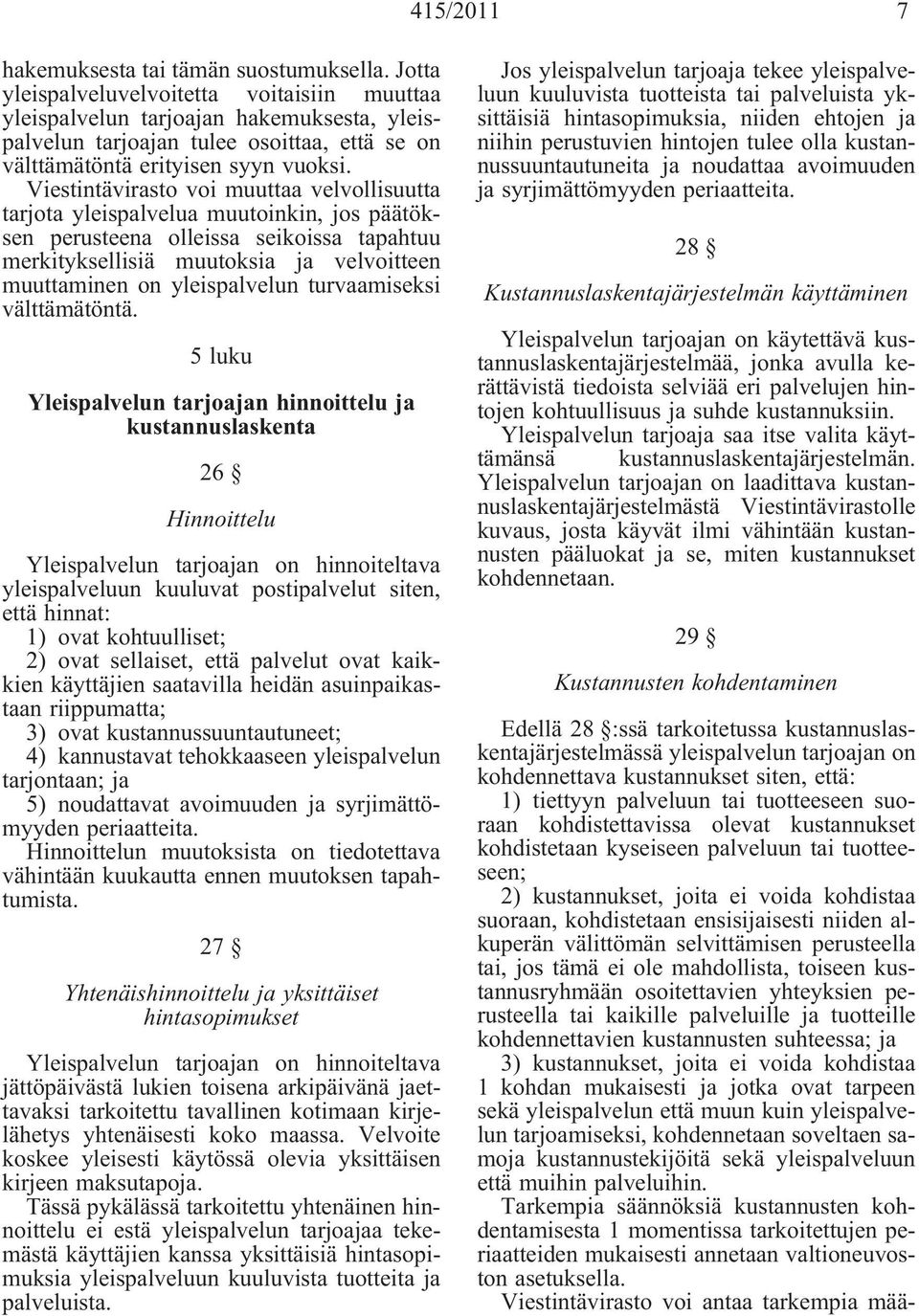 Viestintävirasto voi muuttaa velvollisuutta tarjota yleispalvelua muutoinkin, jos päätöksen perusteena olleissa seikoissa tapahtuu merkityksellisiä muutoksia ja velvoitteen muuttaminen on