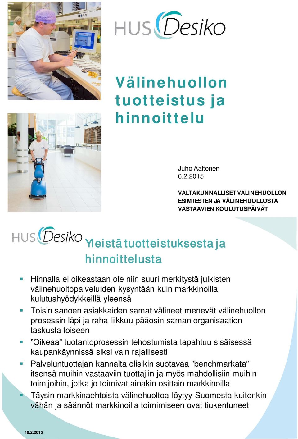 välinehuoltopalveluiden kysyntään kuin markkinoilla kulutushyödykkeillä yleensä Toisin sanoen asiakkaiden samat välineet menevät välinehuollon prosessin läpi ja raha liikkuu pääosin saman