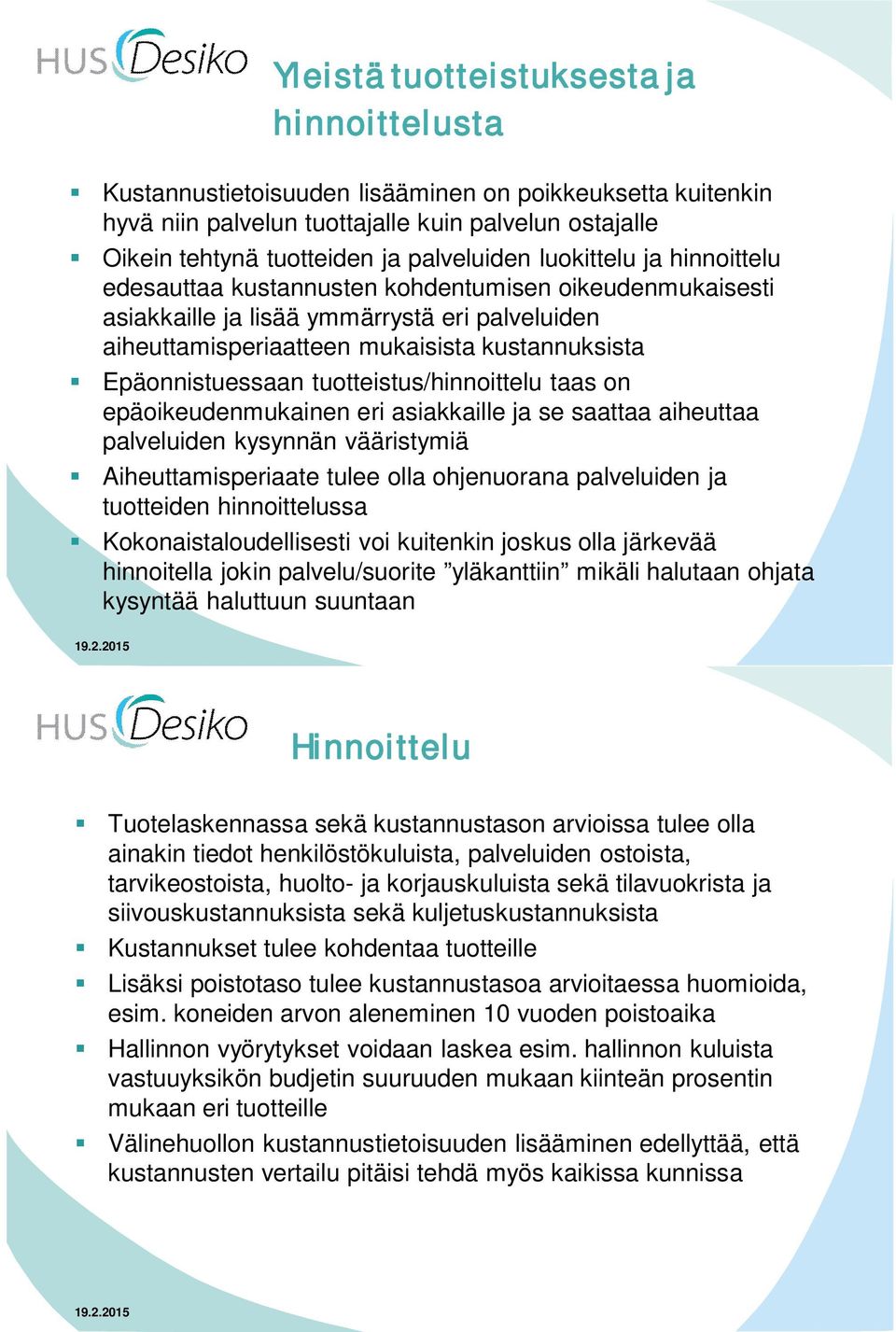 tuotteistus/hinnoittelu taas on epäoikeudenmukainen eri asiakkaille ja se saattaa aiheuttaa palveluiden kysynnän vääristymiä Aiheuttamisperiaate tulee olla ohjenuorana palveluiden ja tuotteiden